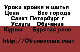 Уроки кройки и шитья › Цена ­ 350 - Все города, Санкт-Петербург г. Услуги » Обучение. Курсы   . Бурятия респ.